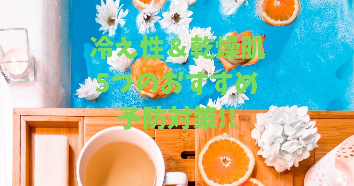 冬のお悩み解消!?｜５つの冷え性&乾燥肌おすすめ予防対策方法!!